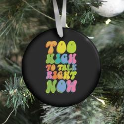 Too High To Talk Right Now Ornament Perfect And Unique Gifts For Family On Christmas Holiday