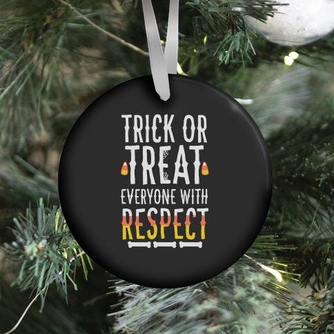 Trick Or Treat Everyone with Respect Ornament Perfect And Unique Gifts For Family On Christmas