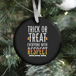 Trick Or Treat Everyone with Respect Ornament Perfect And Unique Gifts For Family On Christmas