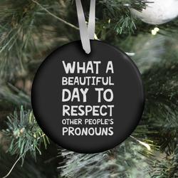 What A Beautiful Day To Respect Other People's Pronouns Ornament Perfect And Unique Gifts For Family On Christmas