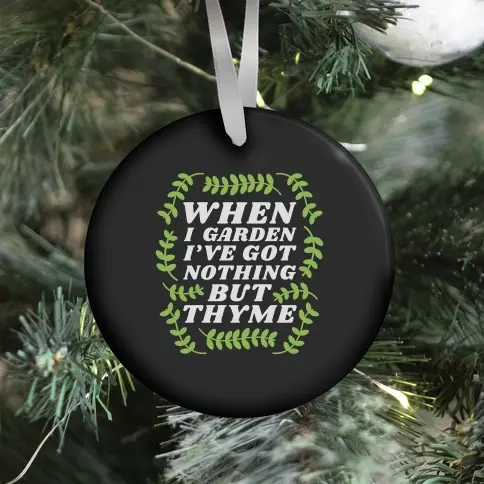 When I Garden I've Got Nothing But Thyme Ornament Perfect And Unique Gifts For Family On Christmas