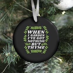 When I Garden I've Got Nothing But Thyme Ornament Perfect And Unique Gifts For Family On Christmas
