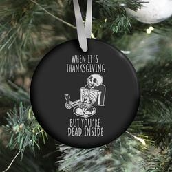 When It's Thanksgiving, But You're Dead Inside Ornament Perfect And Unique Gifts For Family On Christmas