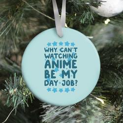 Why Can't Watching Anime Be My Day Job? Ornament Perfect And Unique Gifts For Family On Christmas