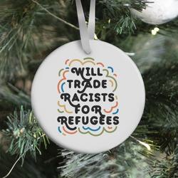 Will Trade Racists For Refugees Ornament Perfect And Unique Gifts For Family On Christmas Holiday