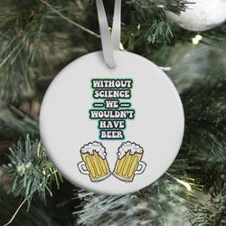 Without Science We Wouldn't Have Beer Ornament Perfect And Unique Gifts For Family On Christmas