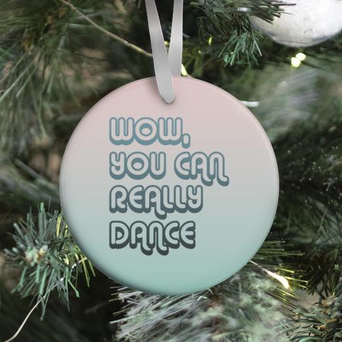 Wow, You Can Really Dance Ornament Perfect And Unique Gifts For Family On Christmas Holiday