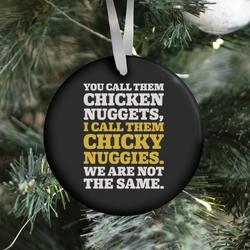 You Call Them Chicken Nuggets I Call Them Chicky Nuggies We Are Not The Same Ornament Perfect Gifts For Family On Christmas