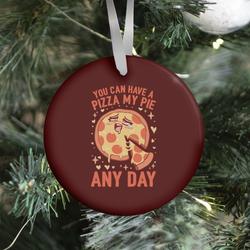 You Can Have A Pizza My Pie Any Day Ornament Perfect And Unique Gifts For Family On Christmas