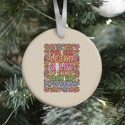 You Can Learn A lot Of Things From The Flowers Ornament Perfect And Unique Gifts For Family On Christmas