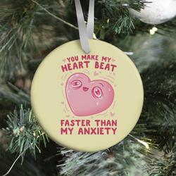 You Make My Heart Beat Faster Than My Anxiety Ornament Perfect And Unique Gifts For Family On Christmas