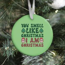 You Smell Like Christmas I Am Christmas Parody Ornament Perfect And Unique Gifts For Family On Christmas