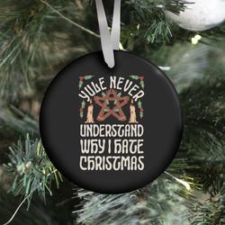Yule Never Understand Why I Hate Christmas Ornament Perfect And Unique Gifts For Family On Christmas